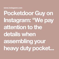 the text reads pocketdoor guy on instagram we pay attention to the details when assembling your heavy duty pocket