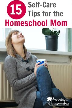 a woman sitting on the floor with her eyes closed and text overlay reads 15 self - care tips for the homeschool mom