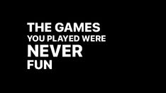 a black and white photo with the words, the games you played were never fun