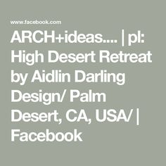 the words arch ideas, pl high desert retreat by adin daring design / palm desert, ca usa facebook