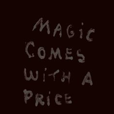 the words magic comes with a price written in white ink on a black background