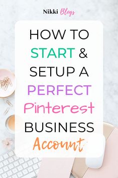 the words how to start and setup a perfect pinterest business account on top of a desk