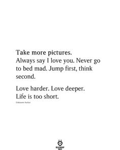 a quote on love that says take more pictures always say i love you never go to bed mad jump first, think second