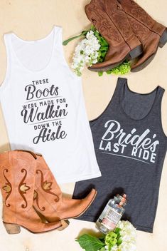 three tank tops that say, these boots are made for walking down the aisle and bride's last ride