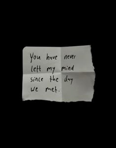 a piece of paper with the words you have never left my mind since the day we met