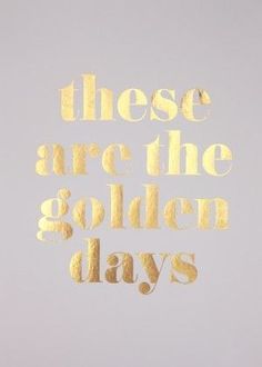 there are the golden days written in gold foil