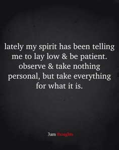 a quote that says, lately my spirit has been telling me to lay low & be patient