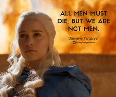 daenerys targaryn quote about men must die, but we are not men