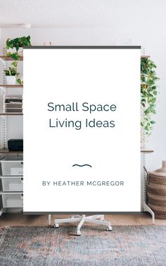 small space living ideas by heather mcgreor