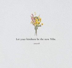 a bouquet of flowers with the words let your kindness be the new vibe on it