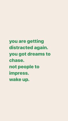 a quote that says you are getting distracted again, you got dreams to chase not people to impress wake up