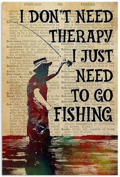 a man standing in the water holding a fishing pole with words on it that read i don't need therapy just need to go fishing