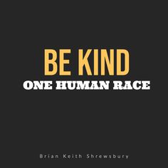 the words be kind one human race are in yellow and black on a black background