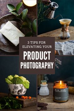 a series of photos with the words 3 tips for elevating your product photography