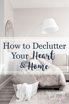 a living room with the text how to declutter your heart and home