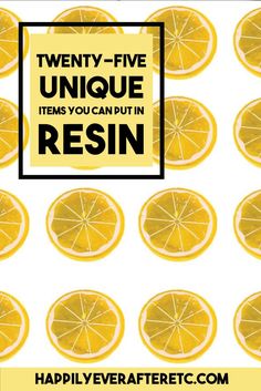 there are many slices of lemons with the words twenty - five unique items you can put in resin