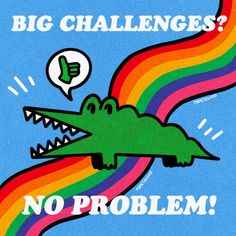 a poster with an alligator saying big challenges, no problem and a rainbow in the background