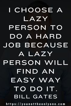 a man with his mouth open and the words i choose a lazy person to do a hard job because a lazy person will find an easy way to do it