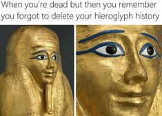 an ancient egyptian statue with blue eyes and gold paint on it's face, the caption reads when you're dead but then you remember you forgot to delete your hiero