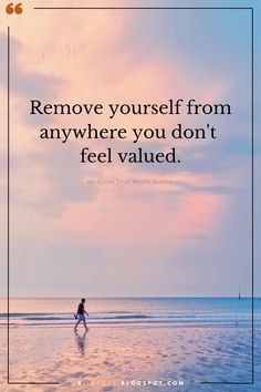 a person walking on the beach with a quote above it that reads, remove yourself from anywhere you don't feel value