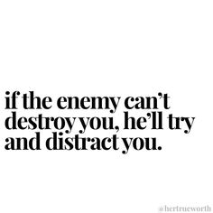 the words if the enemy can't destroy you, he'll try and distract you