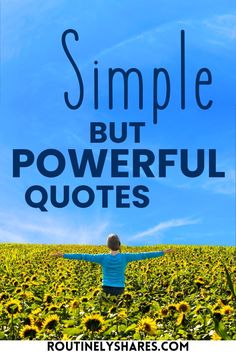 a person standing in the middle of a sunflower field with text overlay saying simple but powerful quotes