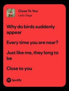 the text reads, close to you lady gaga why do birds suddenly appear? every time you are near? just like me, they long to be close to you