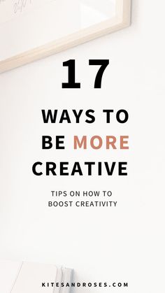 a white wall with the words 17 ways to be more creative tips on how to boost creativity