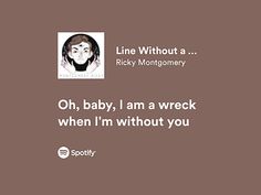 a brown background with the words, line without a rick montgomery oh, baby, i am a wreck when i'm without you