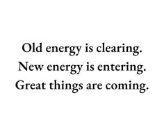 an old energy is clearing, new energy is entering great things are coming quote on white background