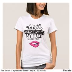 Fun ironic if my mouth doesn't say it my face will T-Shirt Funny Christian Quotes, Quotes Shirts, My Mouth