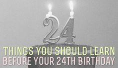 a birthday cake with lit candles that says, 24 things you should learn before your 24th birthday