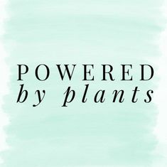 the words powered by plants written in black ink