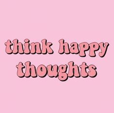 a pink background with the words think happy thoughts