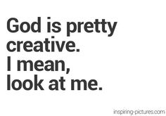 the words god is pretty creative, i mean, look at me on a white background