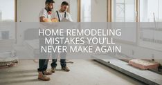 two men standing in a room with the words home remodeling mistakes you'll never make again