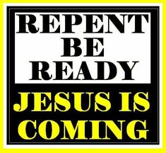 a black and yellow sign with the words, repent be ready jesus is coming