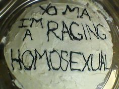 a cake with writing on it that says i'm not crazy about being a raging homosexual