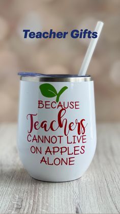 a cup with a straw in it that says because teachers cannot live on apples alone