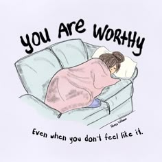 a drawing of a woman sleeping on a couch with the caption you are worthy even when you don't feel like it