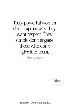 a quote that says, truly powerful women don't explain why they want respect