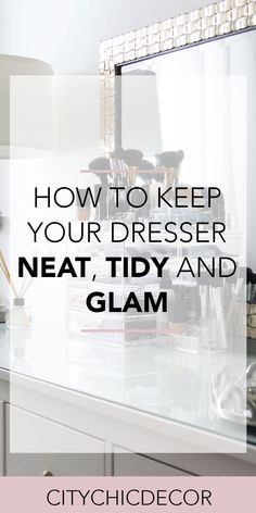 a vanity with the words how to keep your dresser neat tidy and glam on it