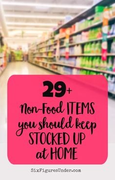 grocery aisle with the words 29 non - food items you should keep stored up at home