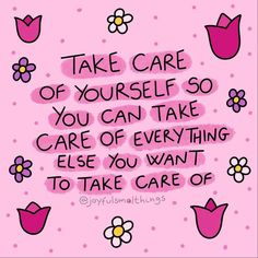 a pink background with flowers and the words take care of yourself so you can take care of everything else you want to take care of