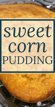 sweet corn pudding in a glass dish with the words, sweet corn pudding above it