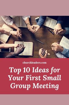 people sitting at a table with their hands together and the words top 10 ideas for your first small group meeting