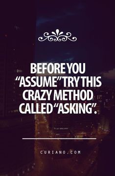 the words before you assume try this crazy method called asking are in front of a cityscape