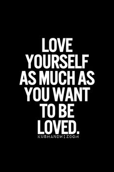 the words love yourself as much as you want to be loved