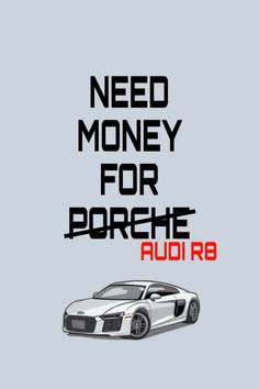 a poster with the words need money for porsche