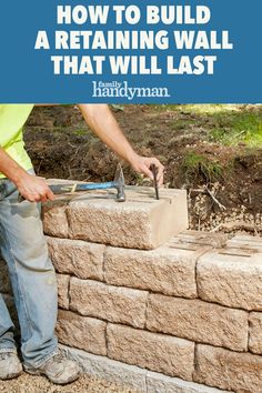 a man using a hammer to build a retaining wall with the words how to build a retaining wall that will last